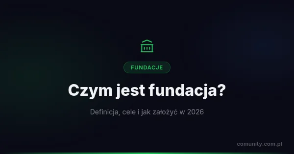 Czym jest fundacja? Definicja, cele i jak założyć 2026 | ComUnity Blog