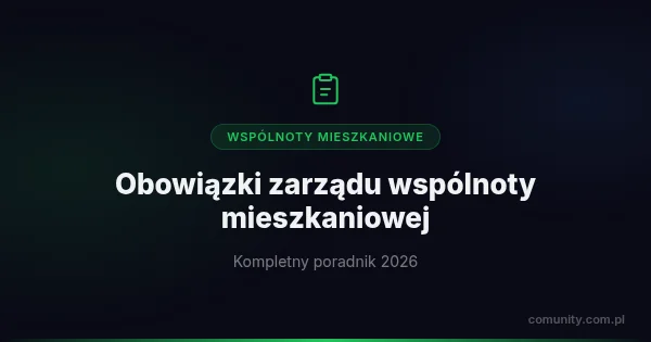 Wspólnota mieszkaniowa — obowiązki zarządu [kompletny poradnik 2026] | ComUnity Blog