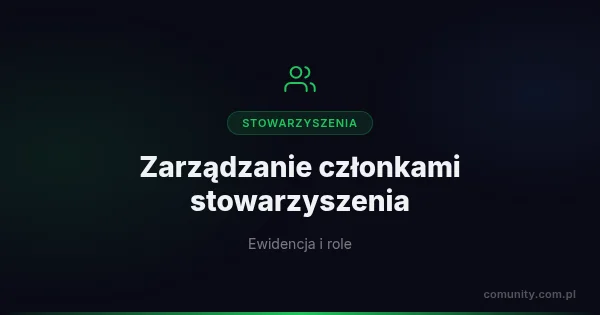 Zarządzanie członkami stowarzyszenia: ewidencja i role | ComUnity